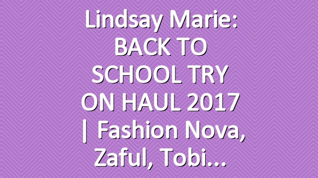 Lindsay Marie: BACK TO SCHOOL TRY ON HAUL 2017 | Fashion Nova, Zaful, Tobi