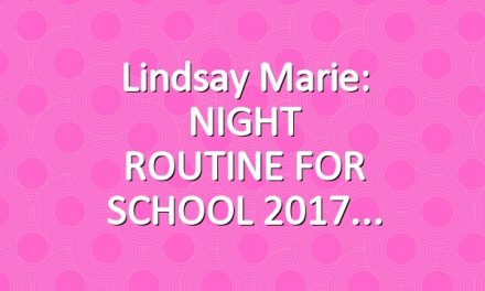 Lindsay Marie: NIGHT ROUTINE FOR SCHOOL 2017