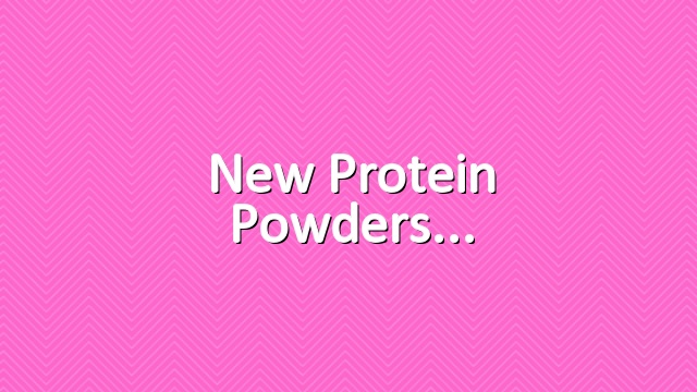 New protein powders