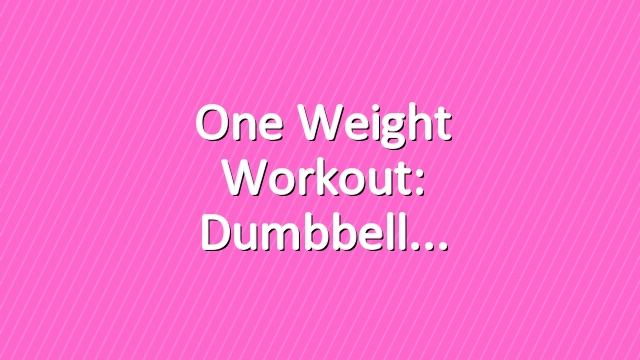 One Weight Workout: Dumbbell