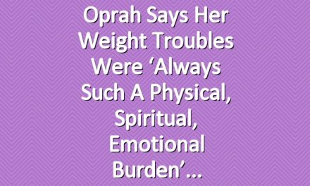 Oprah Says Her Weight Troubles Were ‘Always Such a Physical, Spiritual, Emotional Burden’