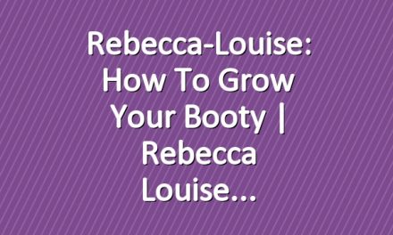 Rebecca-Louise: How to Grow Your Booty | Rebecca Louise