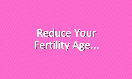 Reduce your fertility age