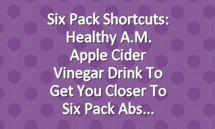 Six Pack Shortcuts: Healthy A.M. Apple Cider Vinegar Drink To Get You Closer To Six Pack Abs
