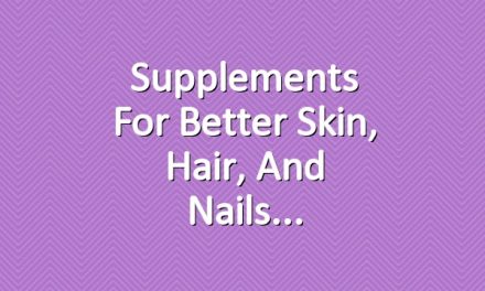 Supplements for Better Skin, Hair, and Nails