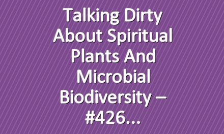 Talking Dirty About Spiritual Plants and Microbial Biodiversity – #426