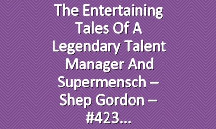The Entertaining Tales of a Legendary Talent Manager and Supermensch – Shep Gordon – #423