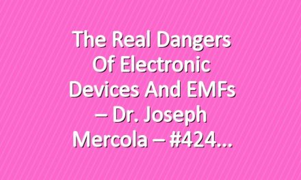 The Real Dangers of Electronic Devices and EMFs – Dr. Joseph Mercola – #424