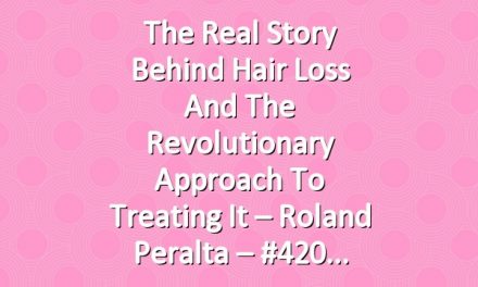 The Real Story Behind Hair Loss and the Revolutionary Approach to Treating It – Roland Peralta – #420