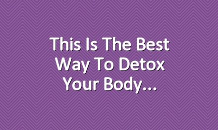 This Is The Best Way to Detox Your Body