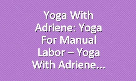 Yoga With Adriene: Yoga For Manual Labor – Yoga With Adriene