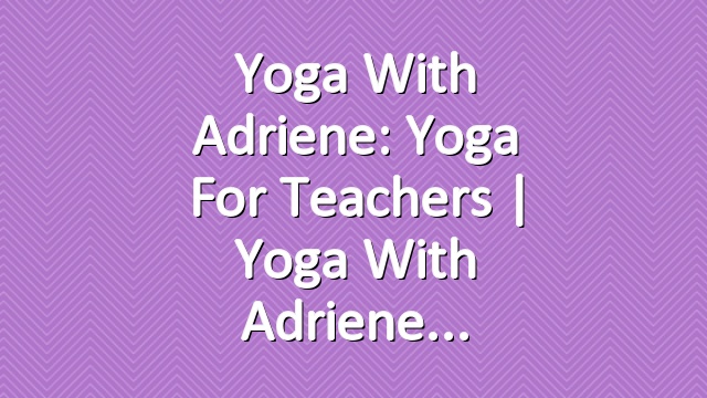 Yoga With Adriene: Yoga For Teachers | Yoga With Adriene