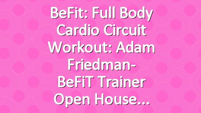 BeFit: Full Body Cardio Circuit Workout: Adam Friedman- BeFiT Trainer Open House