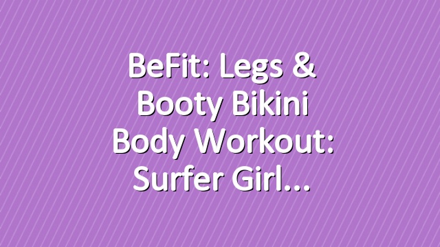 BeFit: Legs & Booty Bikini Body Workout: Surfer Girl
