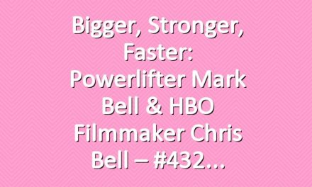 Bigger, Stronger, Faster: Powerlifter Mark Bell & HBO Filmmaker Chris Bell – #432