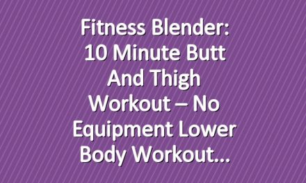 Fitness Blender: 10 Minute Butt and Thigh Workout – No Equipment Lower Body Workout