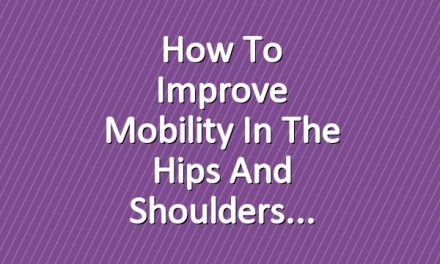 How to Improve Mobility in the Hips and Shoulders