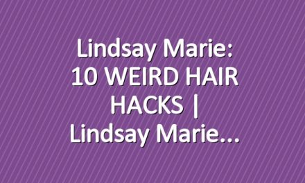 Lindsay Marie: 10 WEIRD HAIR HACKS | Lindsay Marie