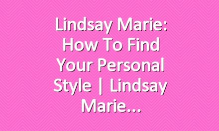 Lindsay Marie: How To Find Your Personal Style | Lindsay Marie