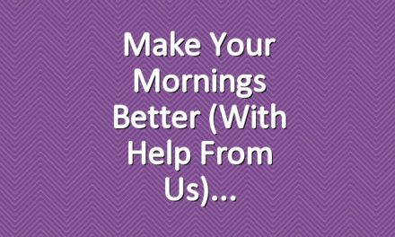 Make Your Mornings Better (With Help From Us)