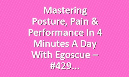 Mastering Posture, Pain & Performance in 4 Minutes a Day with Egoscue – #429