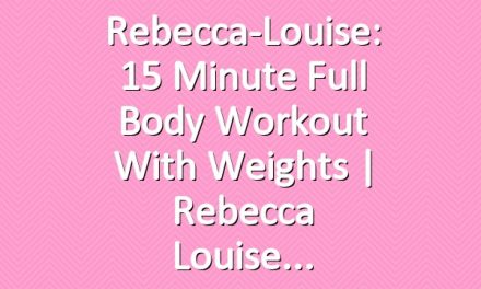Rebecca-Louise: 15 Minute Full Body Workout With Weights | Rebecca Louise