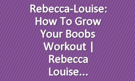 Rebecca-Louise: How to Grow Your Boobs Workout | Rebecca Louise