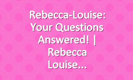 Rebecca-Louise: Your Questions Answered! | Rebecca Louise