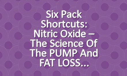 Six Pack Shortcuts: Nitric Oxide – The Science of the PUMP and FAT LOSS