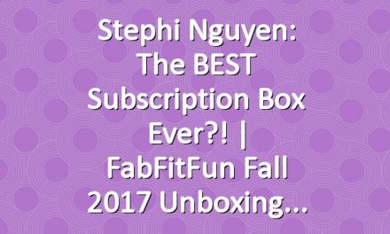 Stephi Nguyen: The BEST Subscription Box Ever?! | FabFitFun Fall 2017 Unboxing