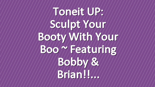 Toneit UP: Sculpt Your Booty With Your Boo ~ Featuring Bobby & Brian!!