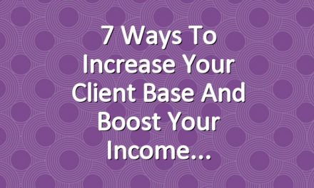 7 Ways to Increase Your Client Base and Boost Your Income