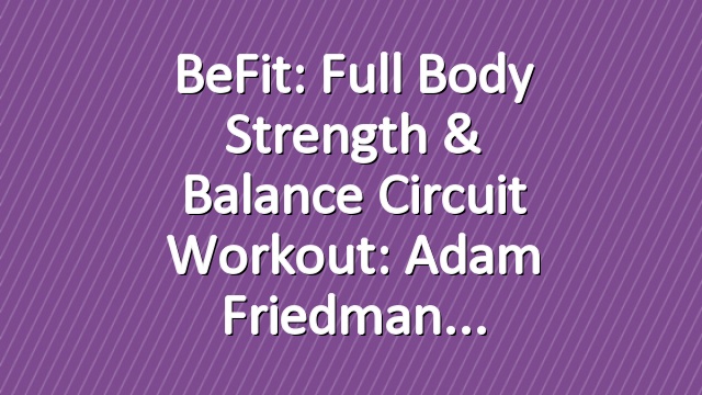 BeFit: Full Body Strength & Balance Circuit Workout: Adam Friedman