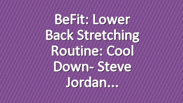 BeFit: Lower Back Stretching Routine: Cool Down- Steve Jordan