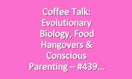 Coffee Talk: Evolutionary Biology, Food Hangovers & Conscious Parenting – #439
