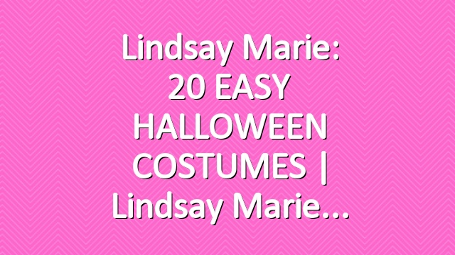 Lindsay Marie: 20 EASY HALLOWEEN COSTUMES | Lindsay Marie