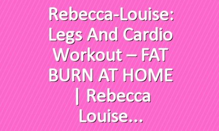 Rebecca-Louise: Legs and Cardio Workout – FAT BURN AT HOME | Rebecca Louise