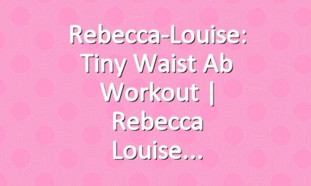 Rebecca-Louise: Tiny Waist Ab Workout | Rebecca Louise