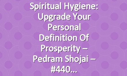 Spiritual Hygiene: Upgrade Your Personal Definition of Prosperity – Pedram Shojai – #440