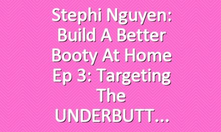 Stephi Nguyen: Build a Better Booty at Home Ep 3: Targeting the UNDERBUTT