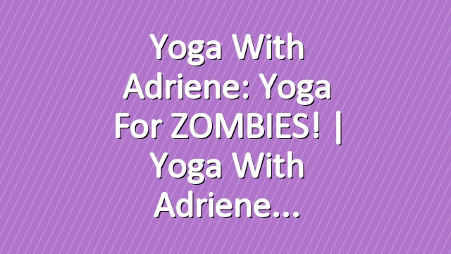 Yoga With Adriene: Yoga for ZOMBIES!  |  Yoga With Adriene