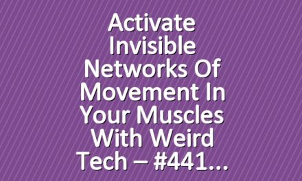 Activate Invisible Networks of Movement in Your Muscles with Weird Tech – #441