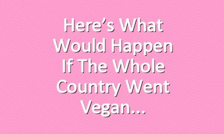 Here’s What Would Happen if the Whole Country Went Vegan