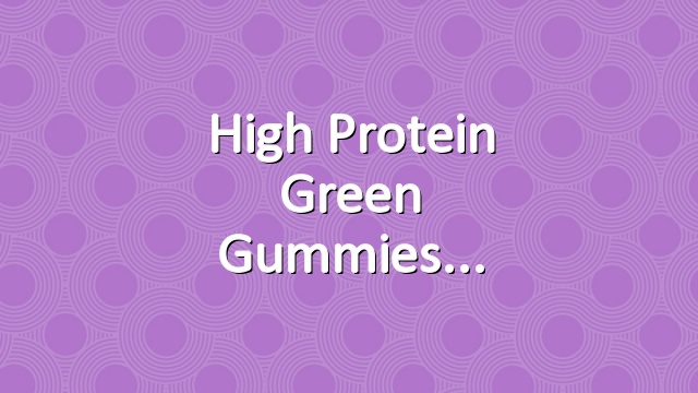 High Protein Green Gummies
