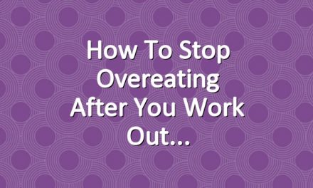 How to Stop Overeating After You Work Out