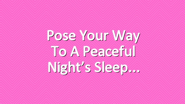 Pose your way to a peaceful night’s sleep