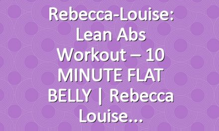 Rebecca-Louise: Lean Abs Workout – 10 MINUTE FLAT BELLY | Rebecca Louise