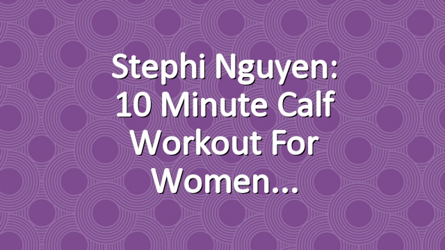Stephi Nguyen: 10 Minute Calf Workout for Women