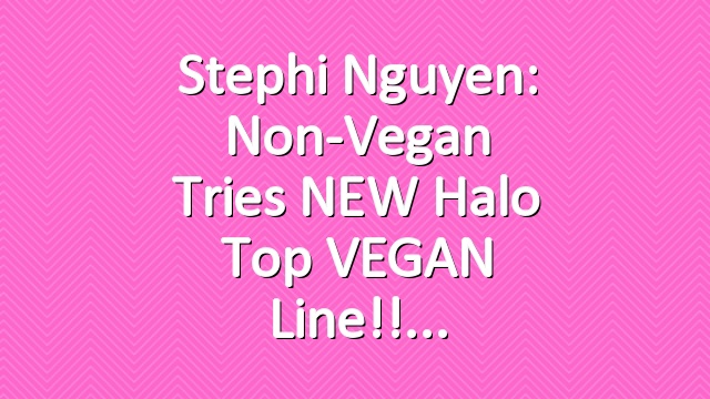 Stephi Nguyen: Non-Vegan Tries NEW Halo Top VEGAN Line!!