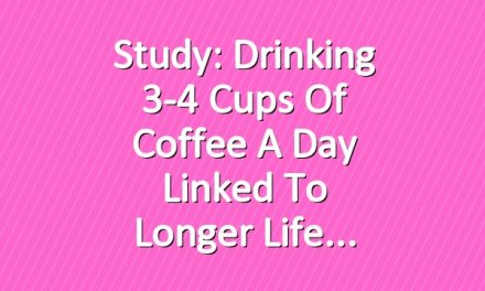 Study: Drinking 3-4 Cups of Coffee a Day Linked to Longer Life